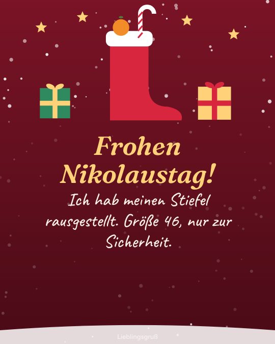 Frohen Nikolaustag! Ich hab meinen Stiefel rausgestellt. Größe 46, nur zur Sicherheit.
