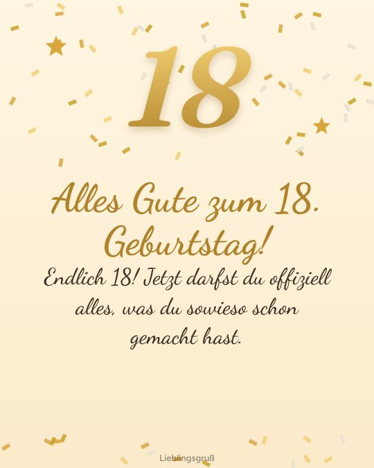 Alles Gute zum 18. Geburtstag! Endlich 18! Jetzt darfst du offiziell alles, was du sowieso schon gemacht hast.