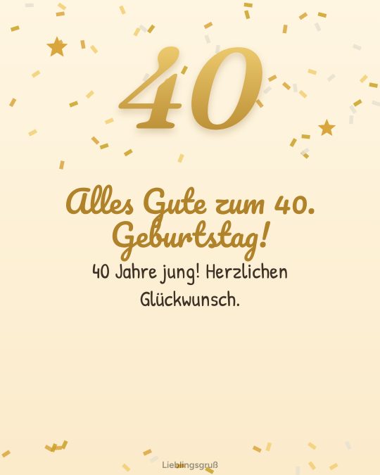 Alles Gute zum 40. Geburtstag! 40 Jahre jung! Herzlichen Glückwunsch.