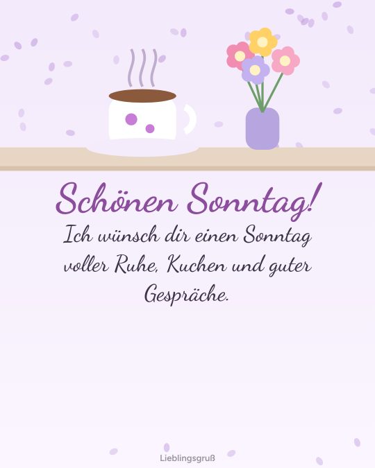 Schönen Sonntag! Ich wünsch dir einen Sonntag voller Ruhe, Kuchen und guter Gespräche.