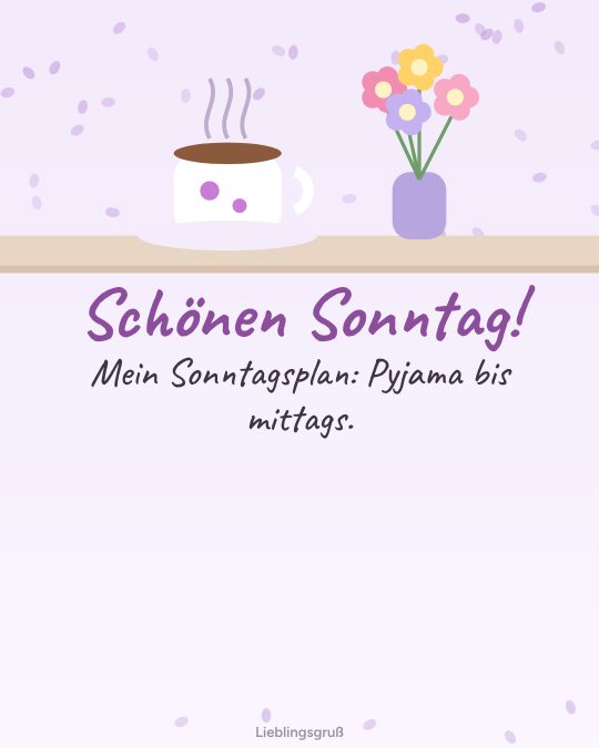 Schönen Sonntag! Mein Sonntagsplan: Pyjama bis mittags.