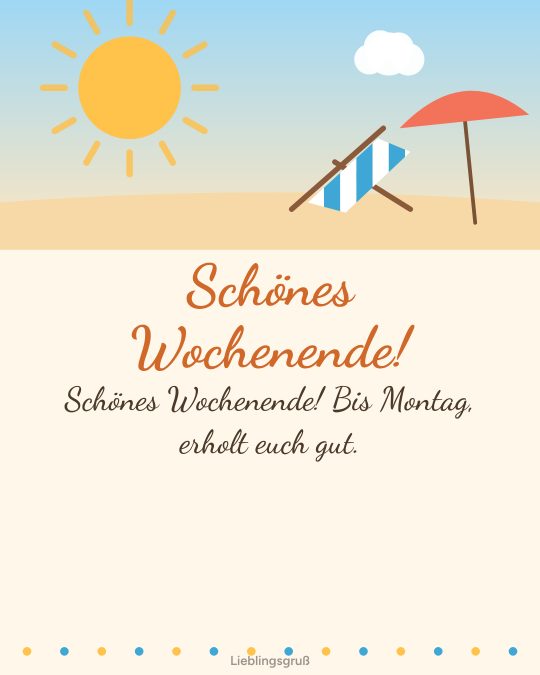 Schönes Wochenende! Schönes Wochenende! Bis Montag, erholt euch gut.