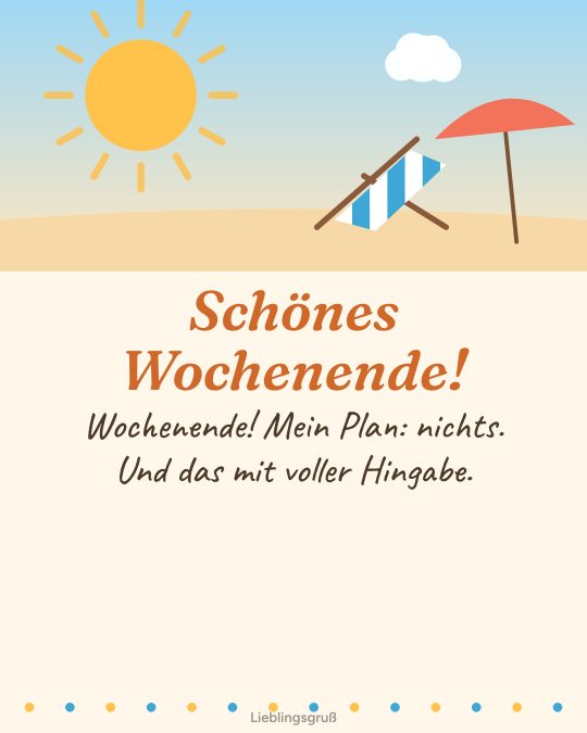 Schönes Wochenende! Wochenende! Mein Plan: nichts. Und das mit voller Hingabe.