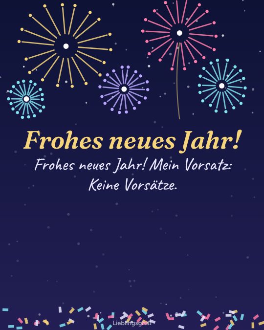 Frohes neues Jahr! Frohes neues Jahr! Mein Vorsatz: Keine Vorsätze.