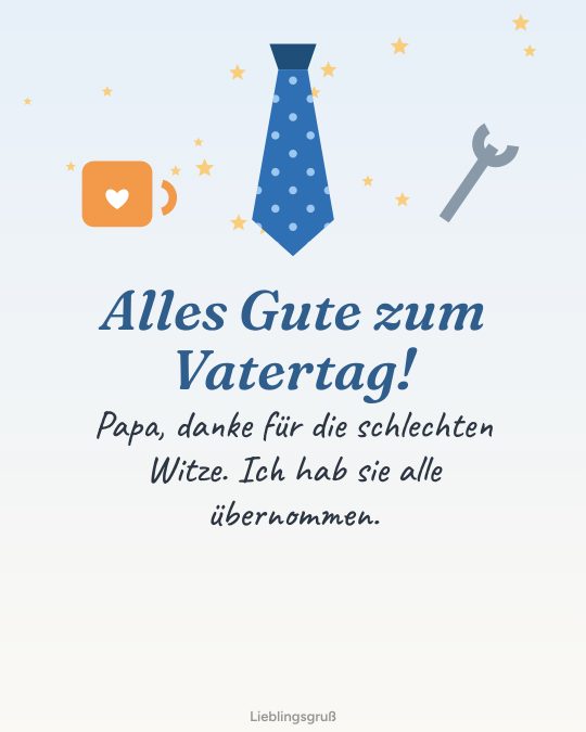 Alles Gute zum Vatertag! Papa, danke für die schlechten Witze. Ich hab sie alle übernommen.