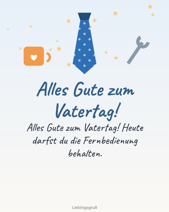 Alles Gute zum Vatertag! Alles Gute zum Vatertag! Heute darfst du die Fernbedienung behalten.