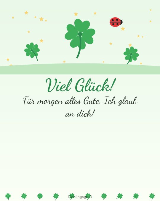 Viel Glück! Für morgen alles Gute. Ich glaub an dich!