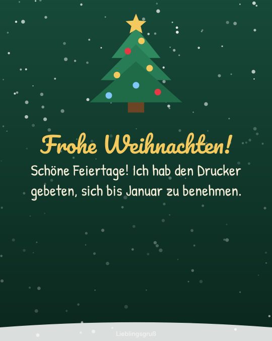 Frohe Weihnachten! Schöne Feiertage! Ich hab den Drucker gebeten, sich bis Januar zu benehmen.