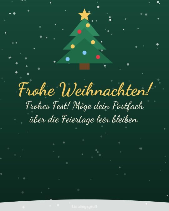 Frohe Weihnachten! Frohes Fest! Möge dein Postfach über die Feiertage leer bleiben.