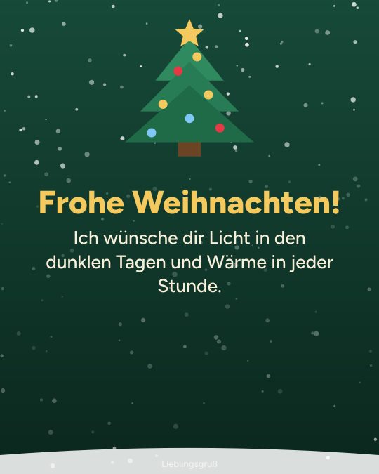 Frohe Weihnachten! Ich wünsche dir Licht in den dunklen Tagen und Wärme in jeder Stunde.
