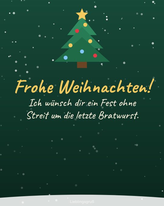 Frohe Weihnachten! Ich wünsch dir ein Fest ohne Streit um die letzte Bratwurst.