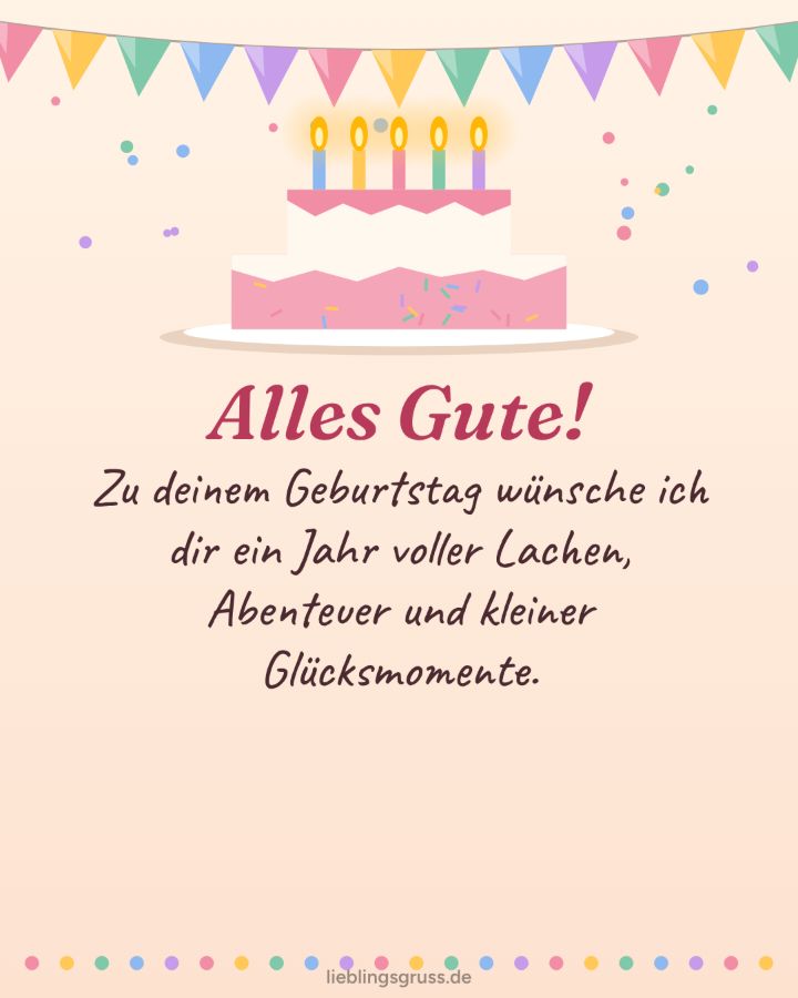 Alles Gute! Zu deinem Geburtstag wünsche ich dir ein Jahr voller Lachen, Abenteuer und kleiner Glücksmomente. (Motiv Torte)